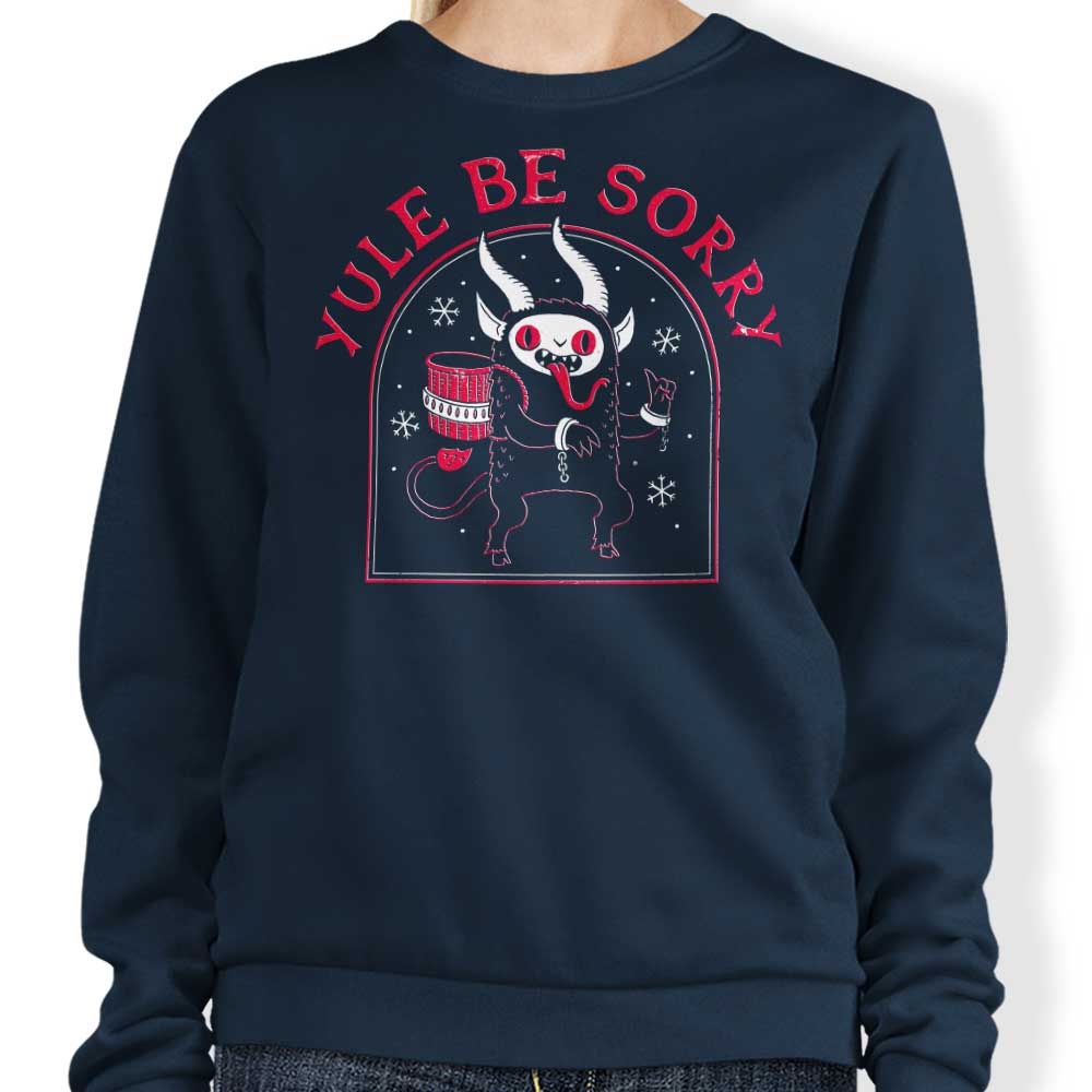 Yule Be Sorry - Sweatshirt